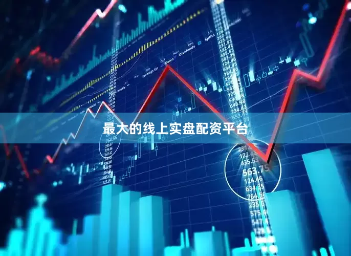 最大的线上实盘配资平台