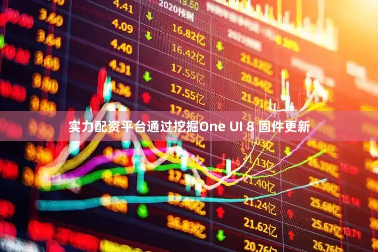 实力配资平台通过挖掘One UI 8 固件更新