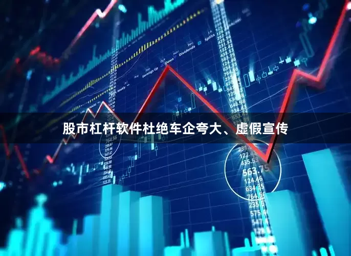 股市杠杆软件杜绝车企夸大、虚假宣传