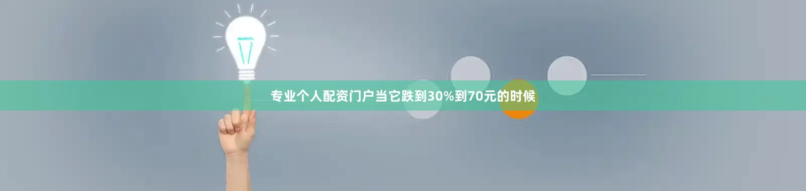 专业个人配资门户当它跌到30%到70元的时候