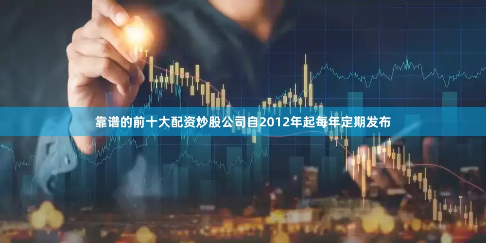 靠谱的前十大配资炒股公司自2012年起每年定期发布