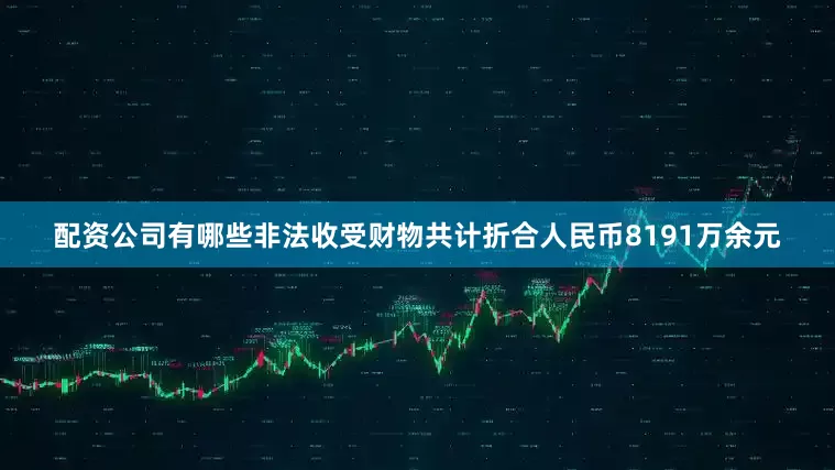 配资公司有哪些非法收受财物共计折合人民币8191万余元