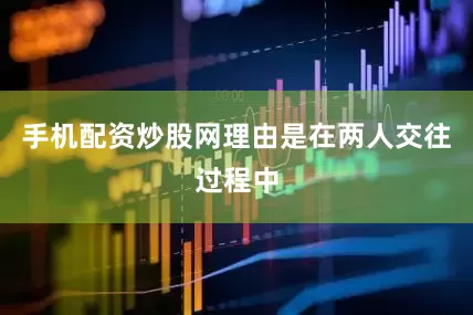 手机配资炒股网理由是在两人交往过程中