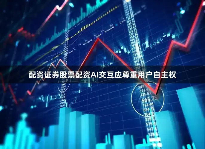 配资证券股票配资AI交互应尊重用户自主权