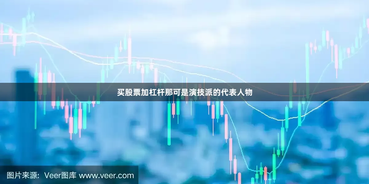买股票加杠杆那可是演技派的代表人物